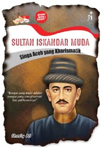 Sultan Iskandar Muda Singa Aceh Yang Kharismatik
